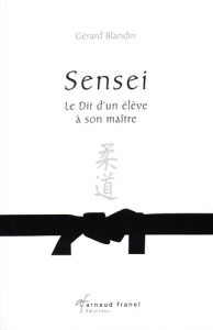 Sensei. Le dit d'un élève à son maître - Blandin Gérard