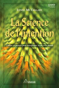 La Science de l'intention. Utiliser ses pensées pour transformer sa vie et le monde - McTaggart Lynne ; Hudon Jean