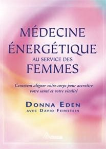 Médecine énergétique au service de la femme. Comment aligner les énergies de votre corps pour accroî - Eden Donna ; Feinstein David ; Saint-Germain Miche