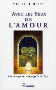 Avec les yeux de l'amour Tome 1 : Un voyage en compagnie de Pan - Roads Michael-J ; Royer Louis