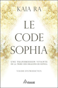 Le code Sophia. Une transmission vivante de la tribu des dragons de Sophia - Kaia Ra ; Saint-Germain Michel