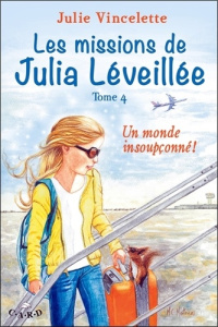 Les missions de Julia Léveillée/4/Un monde insoupçonné ! - Vincelette Julie