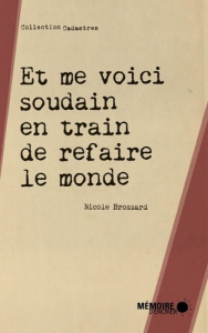 ET ME VOICI SOUDAIN EN TRAIN DE REFAIRE LE MONDE - BROSSARD NICOLE