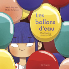 Les ballons d'eau. Une histoire hypersensible - Degonse Sarah ; Duhameau Elodie