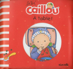 Bébé Caillou : A table ! - Morin Pascale ; Brignaud Pierre