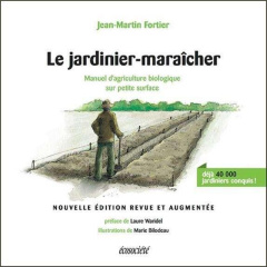 Le jardinier-maraîcher. Manuel d'agriculture biologique sur petite surface, Edition revue et augment - Fortier Jean-Martin ; Waridel Laure ; Bilodeau Mar