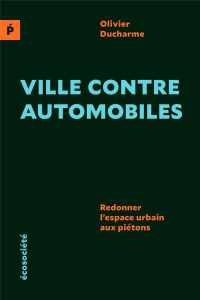 Ville contre automobiles. Redonner l’espace urbain aux piétons - Ducharme Olivier
