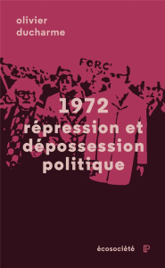 1972. Répression et dépossession politique - Ducharme Olivier