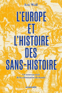 L'Europe et l'histoire des sans-histoire - Wolf Eric R. ; Drainville André C. ; Hébert Martin