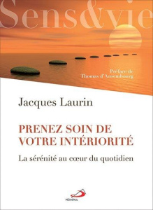 Prenez soin de votre intériorité. La sérénité au coeur du quotidien - Laurin Jacques ; Ansembourg Thomas d' ; Nantel Lin