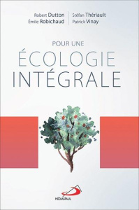 Pour une écologie intégrale - Dutton Robert ; Thériault Stéfan ; Robichaud Émile