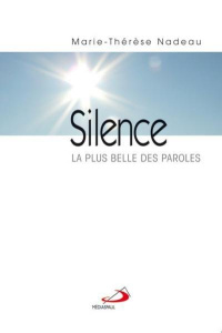 Silence. La plus belle des paroles - Nadeau Marie-Thérèse