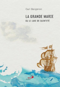 La grande Marie ou le luxe de sainteté - Bergeron Carl