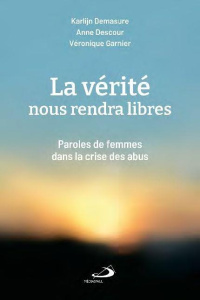 VÉRITÉ NOUS RENDRA LIBRES (LA). Paroles de femmes dans la crise des abus - Demasure Karlijn ; Descour Anne ; Garnier Véroniqu