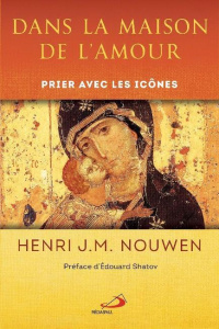 Dans la maison de l'amour. Prier avec les icônes - Nouwen Henri