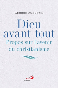 Dieu avant tout. Propos sur l'avenir du christianisme - Augustin George