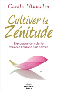 Cultiver la Zénitude. Exploration consciente vers des horizons plus calmes - Hamelin Carole