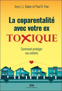 La coparentalité avec votre ex toxique. Comment protéger vos enfants - Baker Amy-J-L ; Fine Paul-R ; Dubois Richard