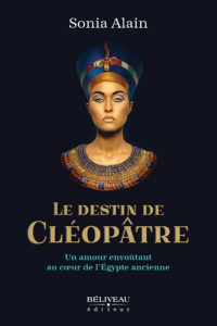 Le destin de Cléopâtre. Un amour envoûtant au coeur de l'Egypte ancienne - Alain Sonia