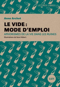 Le vide : mode d'emploi. Aphorismes de la vie dans les ruines - Archet Anne ; Hébert Sara