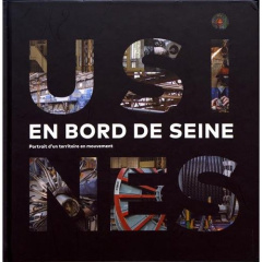 Usines en bord de Seine. Portrait d'un territoire en mouvement - Simon Marine ; Séron Loïc ; Feiertag Olivier