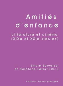 Amitiés d'enfance. Littérature et cinéma (XIXe et XXIe siècles) - Letort Delphine ; Servoise Sylvie