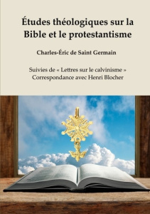 Études théologiques sur la Bible et le protestantisme. Suivies de « Lettres sur le calvinisme » - Co - De Saint germain charles-eric