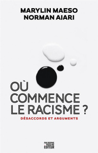 Où commence le racisme ?. Désaccords et arguments - Maeso Marylin ; Ajari Norman ; Legros Martin