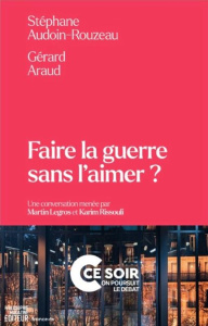 Faire la guerre sans l'aimer ? - Audoin-Rouzeau Stéphane ; Araud Gérard ; Legros Ma