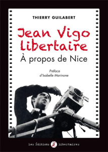 Jean Vigo libertaire. A propos de Nice - Guilabert Thierry ; Marinone Isabelle
