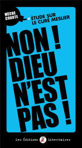 Non ! Dieu n’est pas !. Etude sur le Curé Meslier - GALIBERT THIERRY