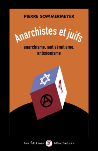 Anarchistes et juifs. Anarchisme, antisémitisme, antisionisme - Sommermeyer Pierre