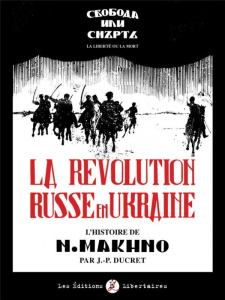 La révolution russe en Ukraine. L'histoire de N. Makhno - Ducret Jean-Pierre