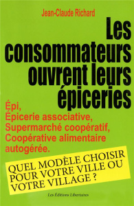 Les consommateurs ouvrent leur épicerie. Epi, épicerie associative, supermarché coopératif, coopérat - Richard Jean-Claude ; Cottin-Marx Simon