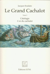 Le grand cachalot (Trois volumes). Cétologie - L'or du cachalot - L'homme et le cachalot - Histoire - Soulaire Jacques