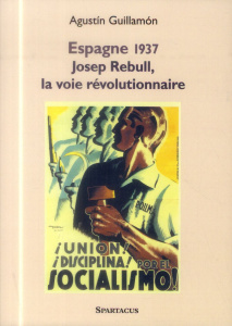 Josep Rebull, la voie révolutionnaire. Critique d'Andreu Nin et de la direction du POUM, 1937-1939 - Guillamón Agustín
