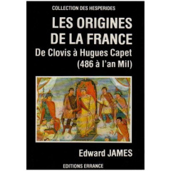 Les origines de la France. De Clovis à Hugues Capet (486 à l'an mil) - James Edward ; Sorel Claire