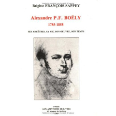 Alexandre P.F. Boëly (1785-1858). Ses ancêtres, sa vie, son oeuvre, son temps - Lesure François ; François-Sappey Brigitte