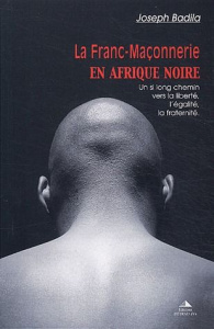 La Franc-Maçonnerie en Afrique noire. Un si long chemin vers la liberté, l'égalité, la fraternité - Badila Joseph ; Gérard Jacques