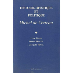 Histoire, mystique et politique. Michel de Certeau - Giard Luce ; Martin Hervé ; Revel Jacques