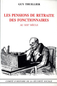 Les pensions de retraites des fonctionnaires au XIXe siècle - Thuillier Guy