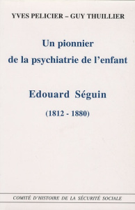 Un pionnier de la psychiatrie de l'enfant, Edouard Seguin. (1812-1880) - Pélicier Yves