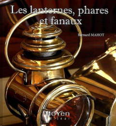 Les lanternes, phares et fanaux. K'éclaraige de nos aïeux - Mahot Bernard