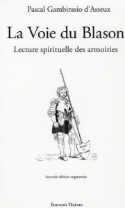 La Voie du Blason. Lecture spirituelle des armoiries, 2nd édition revue et augmentée - Gambirasio d'Asseux Pascal ; Gaudart de Soulages M
