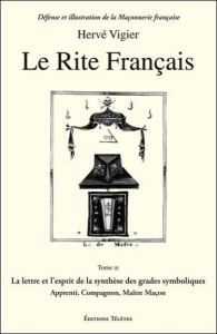 Le Rite français. Tome 3, La lettre et l'esprit de la synthèse des grades symboliques apprenti, comp - Vigier Hervé ; Van Win Jean