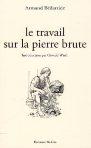 Le travail sur la pierre brute. 2e édition revue et augmentée - Bédarride Armand ; Wirth Oswald
