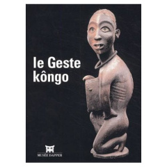 Le geste Kôngo - [exposition, Paris, Musée Dapper, 18 septembre 2002-19 janvier 2003 - Thompson Robert Farris ; N'sondé Jean de Dieu ; Di