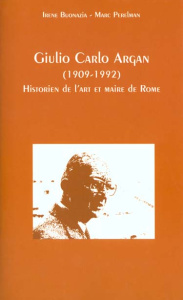 GIULIO CARLO ARGAN (1909-1992). Historien de l'art et maire de Rome - Buonazia Irène ; Perelman Marc