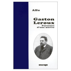 Gaston Leroux. Parcours d'une oeuvre - ALFU
