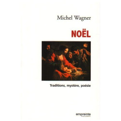 Noël. Traditions, mystère, poésie - Wagner Michel